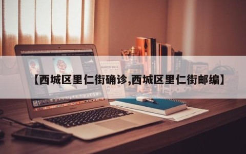 【西城区里仁街确诊,西城区里仁街邮编】